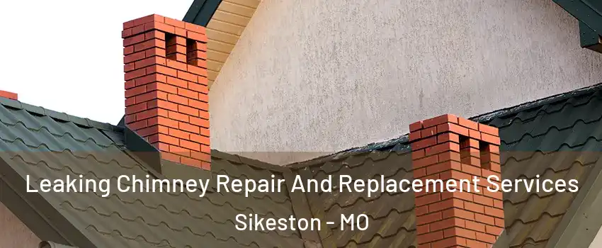 Leaking Chimney Repair And Replacement Services Sikeston - MO