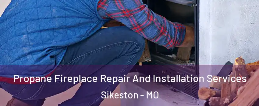  Propane Fireplace Repair And Installation Services Sikeston - MO