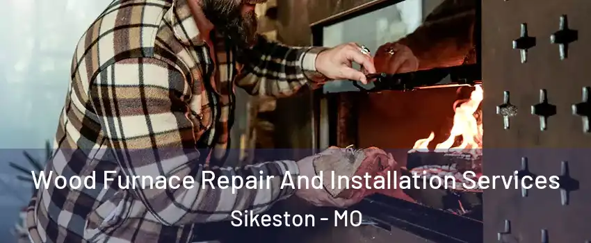  Wood Furnace Repair And Installation Services Sikeston - MO